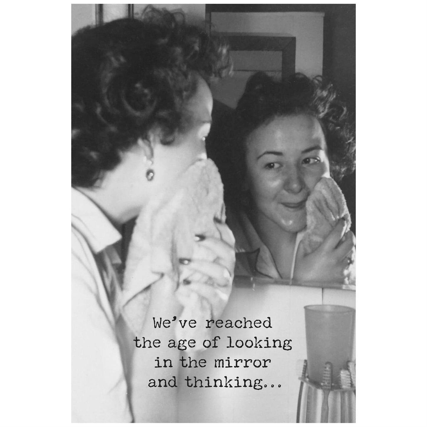 Funny Greeting Card with "We've reached the age of looking in the mirror and thinking..." Available in 5x7 inches. Made in USA.