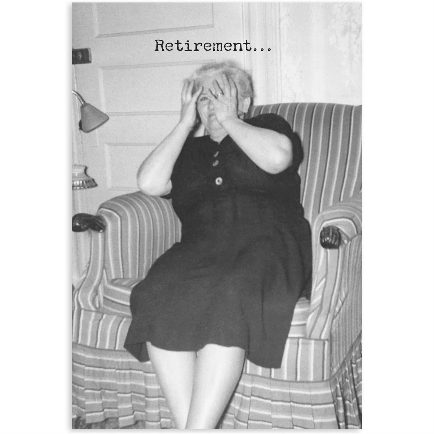 Funny black and white Retirement greeting card with "Retirement..." text. Made in USA. Available in 5"x7" size.