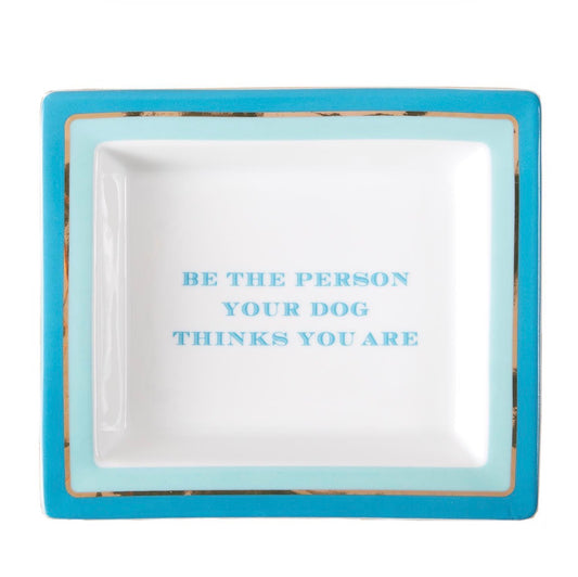 Square porcelain tray with a turquoise rim and the phrase “BE THE PERSON YOUR DOG THINKS YOU ARE” in bold blue letters. Available size: 6"x6".