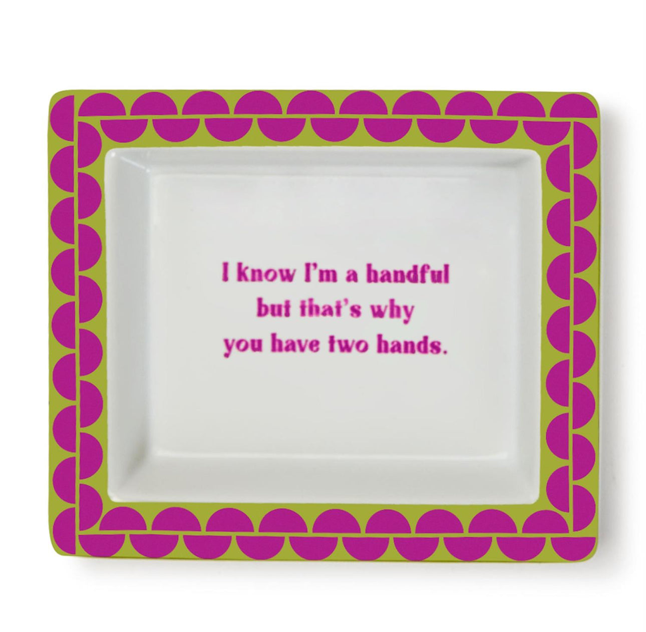 Rectangular white porcelain tray, green and pink border, pink text: "I know I'm a handful..." Size: 8" x 5".