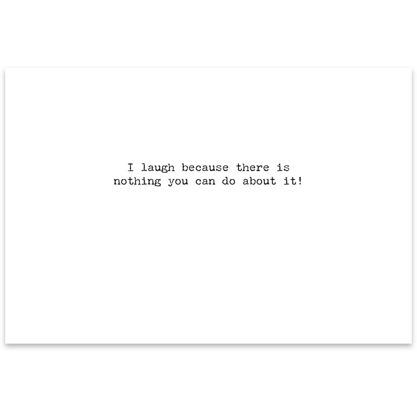 We Are Family Greeting Card with the text: "I laugh because there is nothing you can do about it!" Available in 5"x7".
