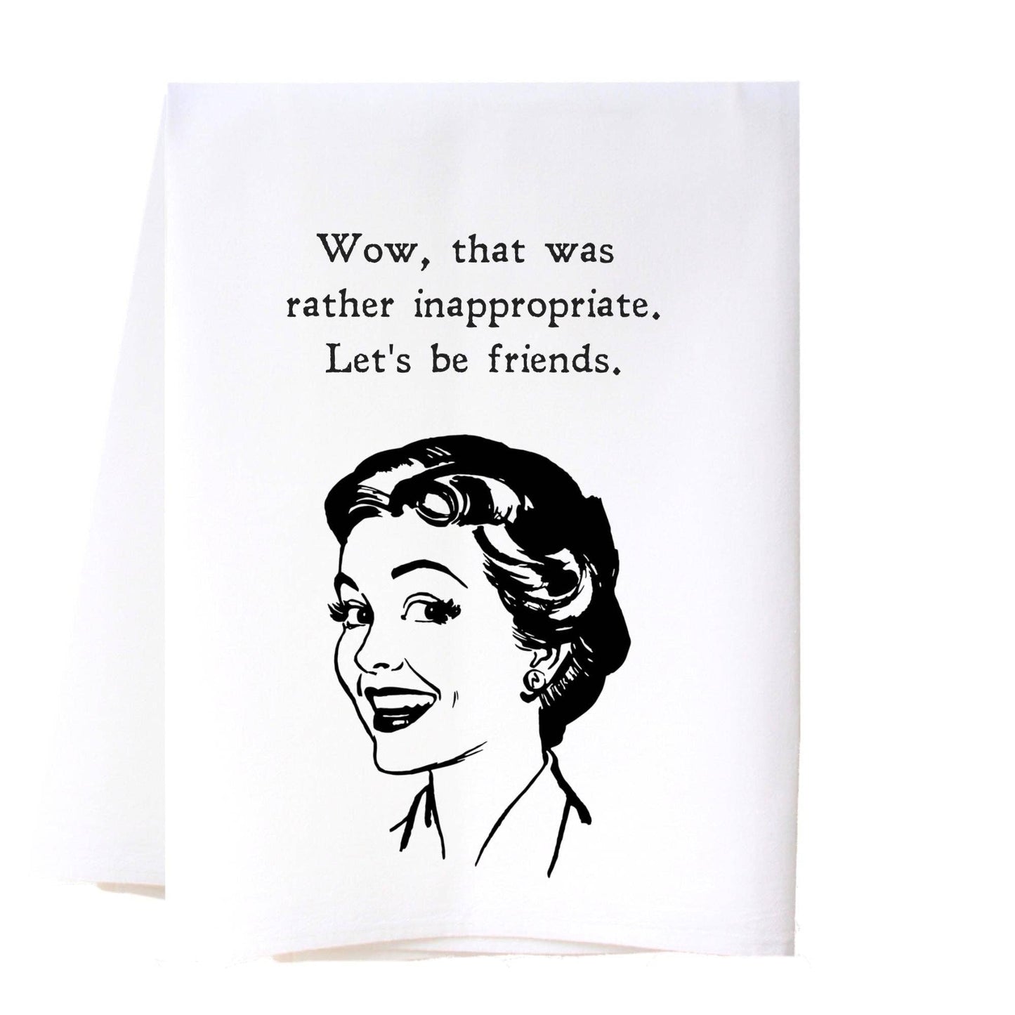 White luxury flour sack towel with black retro text: “Wow, that was rather inappropriate. Let’s be friends.” Sizes available.