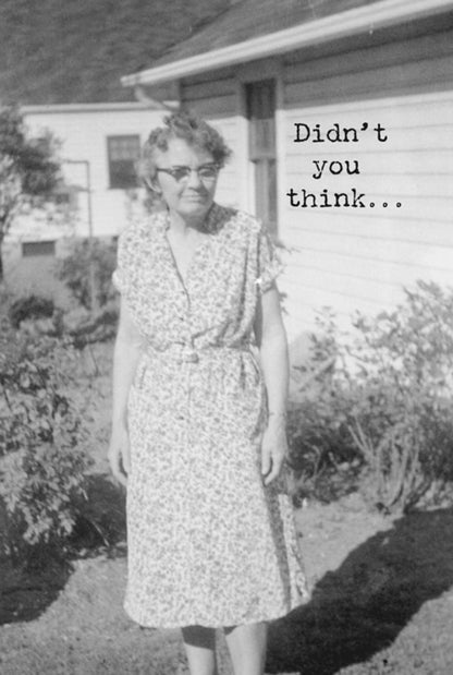 USA-made Greeting Card featuring "Didn't you think..." text in black and white. Available in 5x7 inches. For funny occasions.