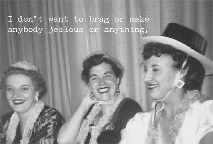 Greeting card with white text: "I don’t want to brag or make anybody jealous or anything." Available in 5x7 inches.