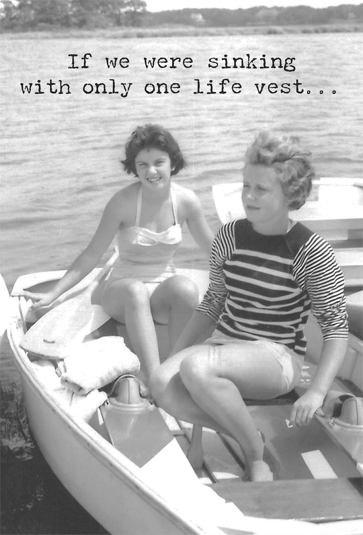 Greeting card with "If we were sinking with only one life vest..." message. Made in USA. Available in 5"x7".