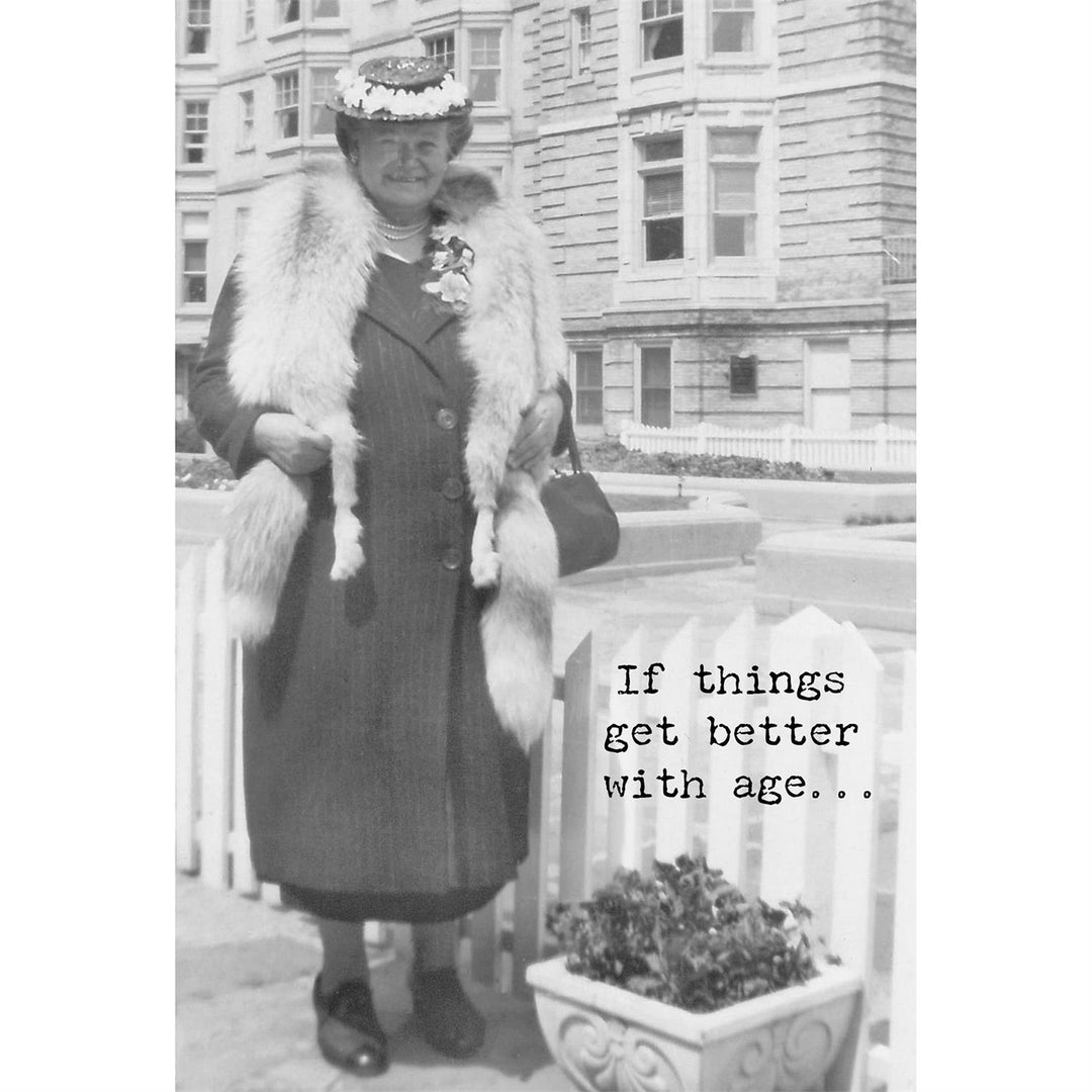 Funny Greeting Card, "If things get better with age..." Made in the USA. Available sizes: 5"x7".