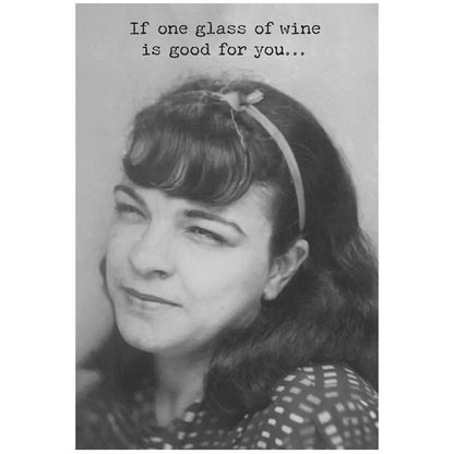 Funny black-and-white greeting card with the text: "If one glass of wine is good for you...". Available in standard sizes.