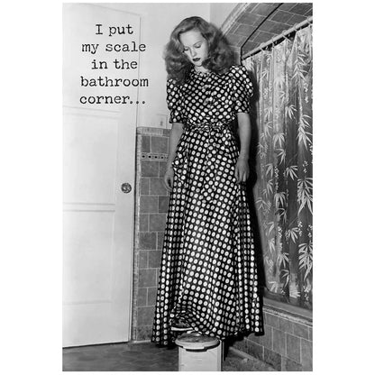 Funny Greeting Card, text: "I put my scale in the bathroom corner...". Made in USA. Available in 5x7 inch size.