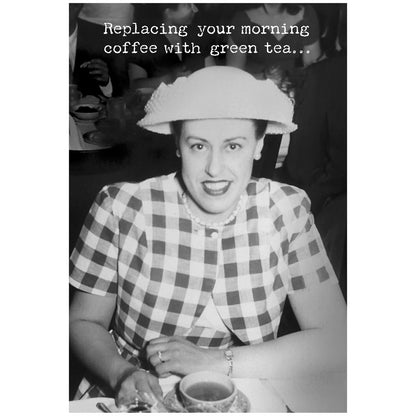 Greeting Card with "Replacing your morning coffee with green tea..." text. Available sizes: 5"x7", 4"x6". humorous design.