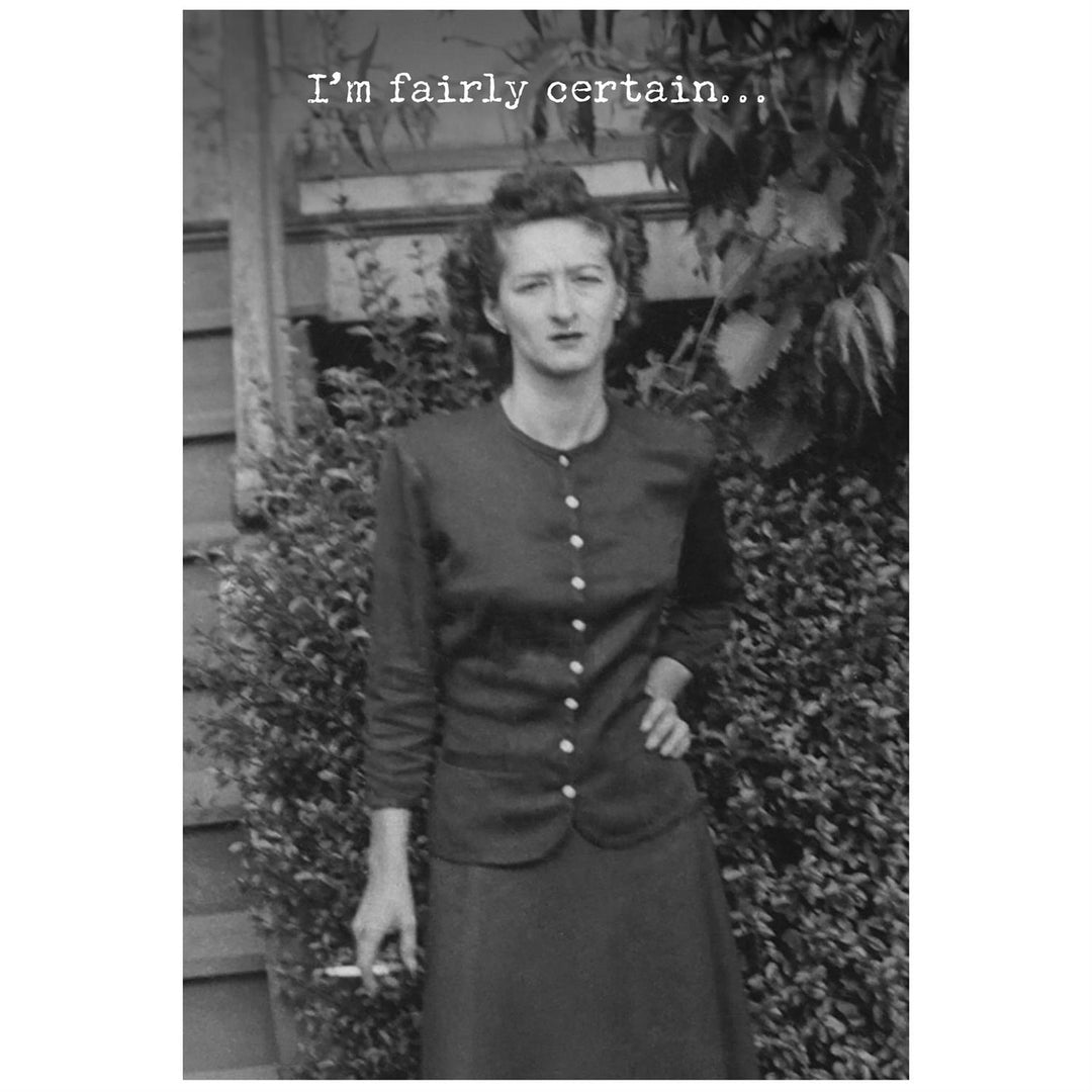 Greeting Card with black-and-white design, “I’m fairly certain…” text. Made in the USA. Available in 5x7 inches.