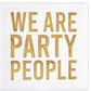 5x5 white napkin with bold gold "We Are Party People" lettering. Only available in 5x5 size.