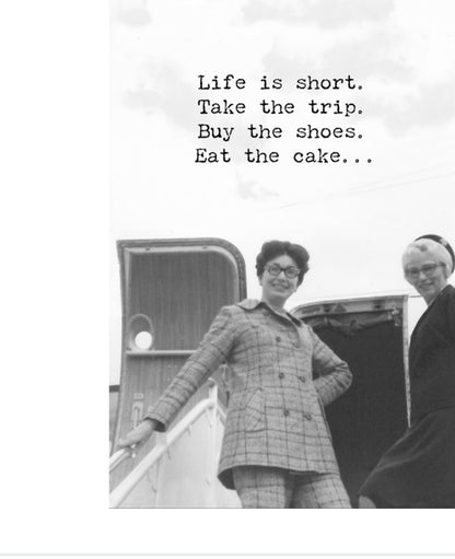 Greeting card featuring the phrase "Life is short. Take the trip. Buy the shoes. Eat the cake." Available in 4"x6" and 5"x7".
