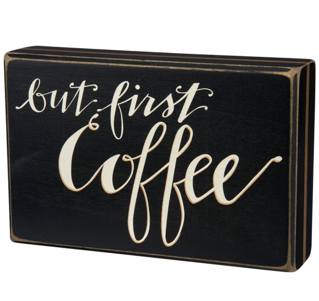 Black wooden box sign with white cursive "but first Coffee." Available in 4"x6" and 5"x8". Slightly worn edges.