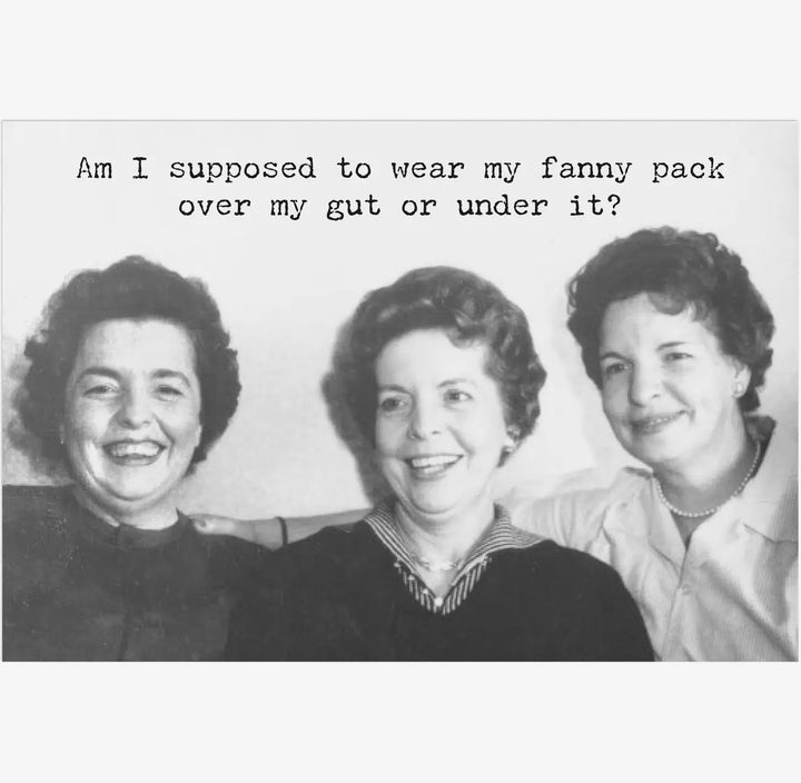 Funny Greeting Card with text: “Am I supposed to wear my fanny pack over my gut or under it?” Sizes: standard. Made in USA.