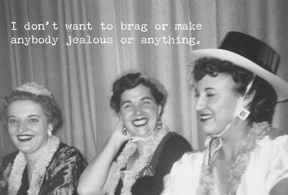 Greeting card with playful text: "I don't want to brag or make anybody jealous or anything." Sizes: 5x7, 4x6 inches.