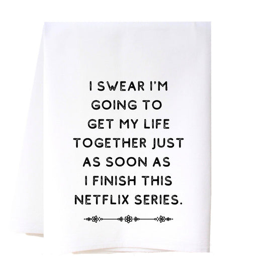 White flour sack towel with black text: "I swear I’m going to get my life together just as soon as I finish this Netflix series." Available in multiple sizes.