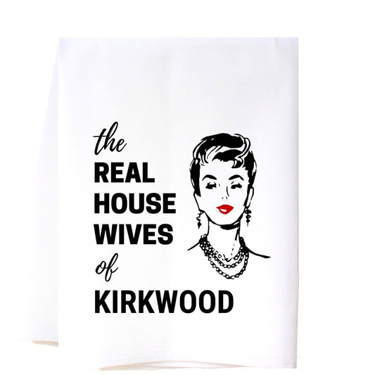 Flour sack towel with black text: "the REAL HOUSE WIVES of KIRKWOOD." Available sizes: 28"x28".