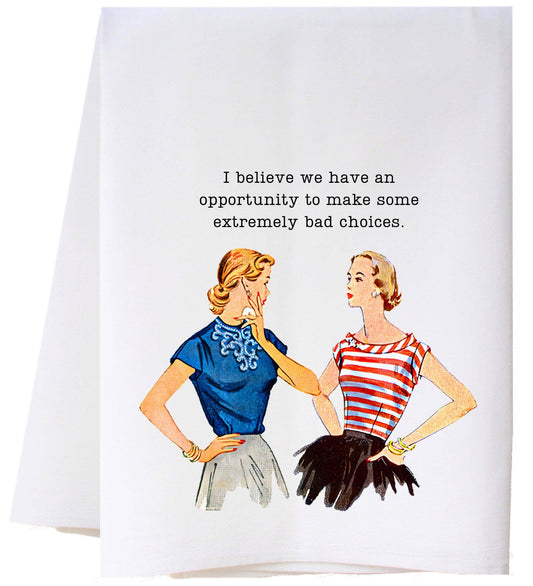 This product is a humorous greeting card featuring an illustration of two vintage-style women in conversation. The card bears the text: "I believe we have an opportunity to make some BAD CHOICES FLOUR SACK TOWEL.", displayed on a high thread count background using digital infusion techniques. This product comes in one standard greeting card size.