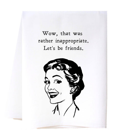 White luxury flour sack towel with black retro text: “Wow, that was rather inappropriate. Let’s be friends.” Sizes available.