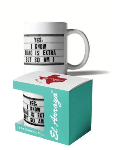 White 16 oz ceramic mug with “YES, I KNOW GUAC IS EXTRA BUT SO AM I”; microwave and dishwasher safe.